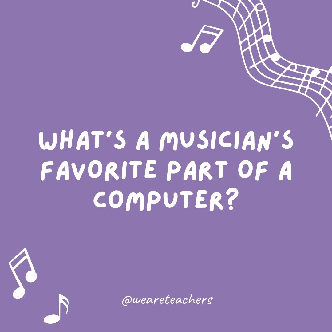 What’s a musician’s favorite part of a computer? What's a musician's favorite part of a computer?