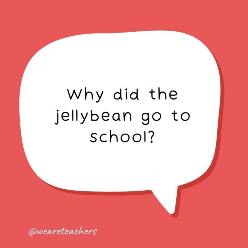 Why did the jellybean go to school? To become a Smartie! Why did the jellybean go to school? To become a Smartie!- school jokes for kids