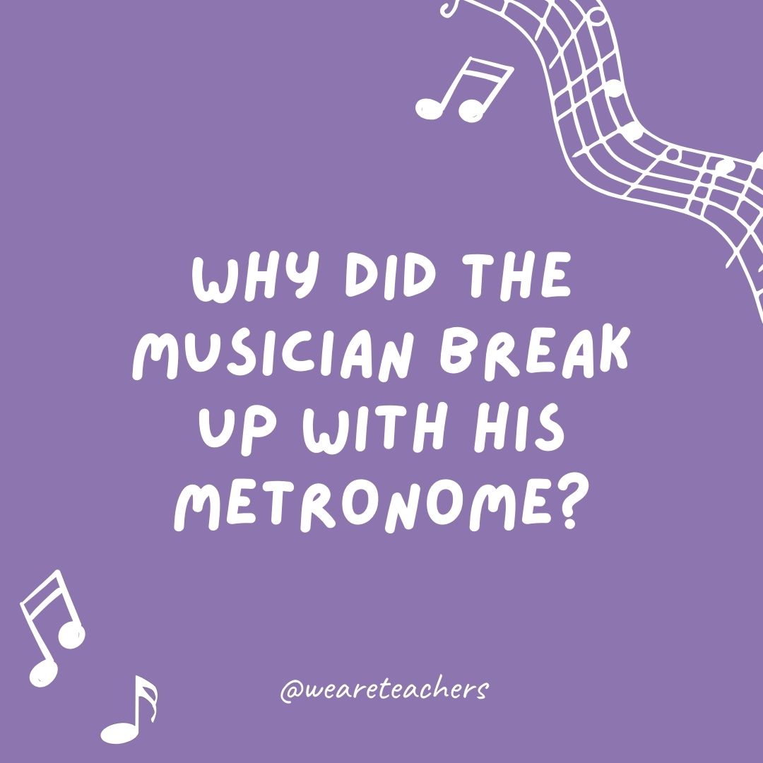 73. Why did the musician break up with his metronome? 73. Why did the musician break up with his metronome?