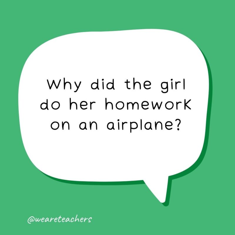 Why did the girl do her homework on an airplane? To achieve a higher education. – school jokes for kids Why did the girl do her homework on an airplane? To achieve a higher education. - school jokes for kids