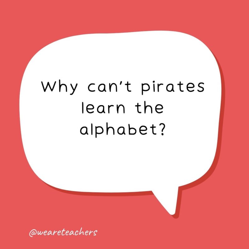 Why can’t pirates learn the alphabet? Because they keep getting lost at C. Why can’t pirates learn the alphabet? Because they keep getting lost at C.- school jokes for kids