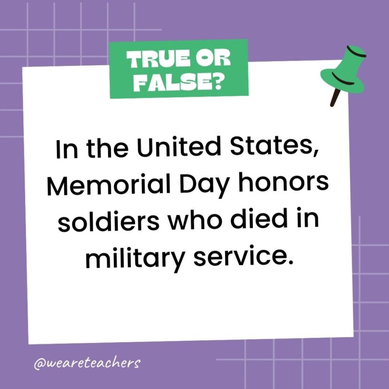 In the United States, Memorial Day honors soldiers who died in military service.- true or false questions In the United States, Memorial Day honors soldiers who died in military service.- true or false questions