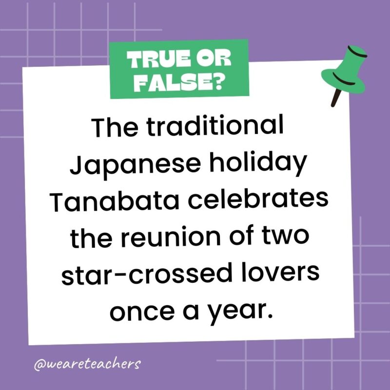 The traditional Japanese holiday Tanabata celebrates the reunion of two star-crossed lovers once a year.- true or false questions The traditional Japanese holiday Tanabata celebrates the reunion of two star-crossed lovers once a year.- true or false questions