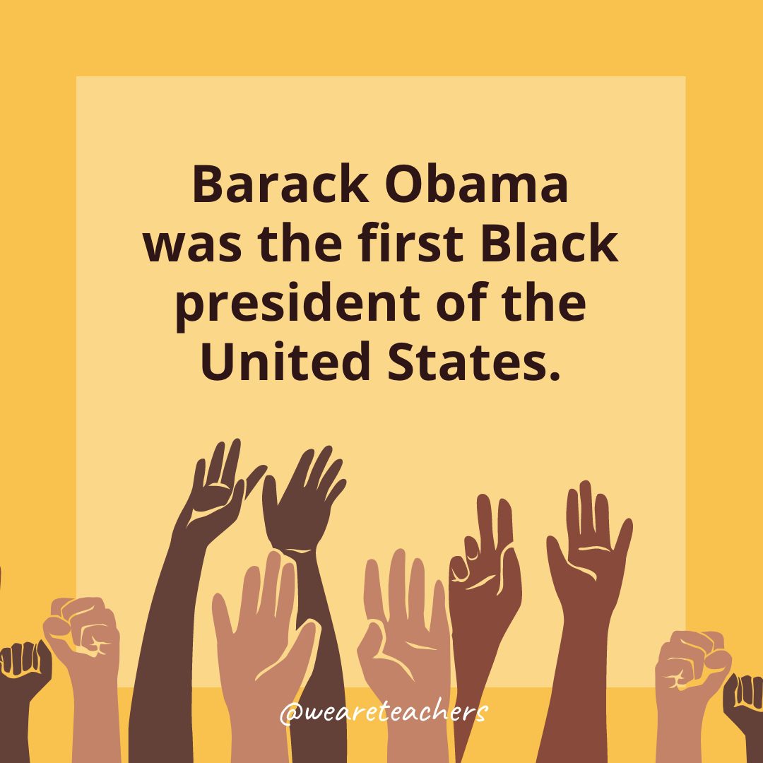 13 Barack Obama was the first Black president of the United States.- Black History Month Facts