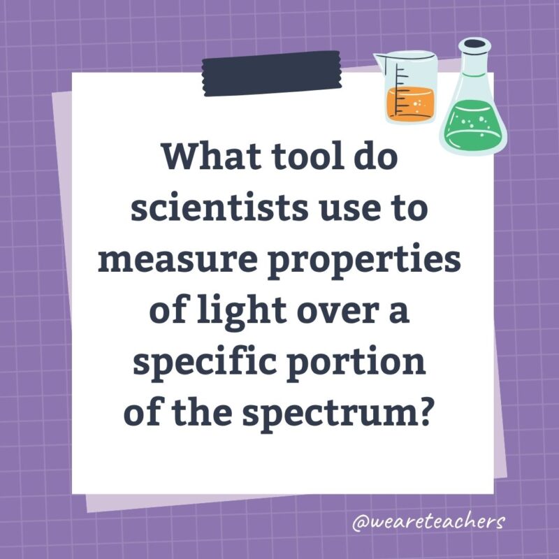 What tool do scientists use to measure properties of light over a specific portion of the spectrum? What tool do scientists use to measure properties of light over a specific portion of the spectrum?- science trivia