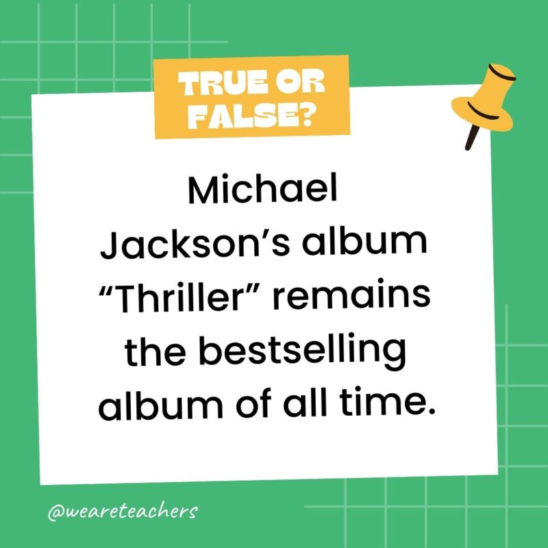 Michael Jackson’s album “Thriller” remains the bestselling album of all time.- true or false questions Michael Jackson’s album