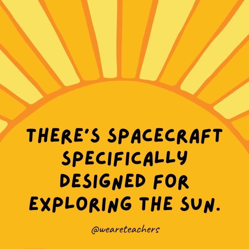 There’s spacecraft specifically designed for exploring the sun. There’s spacecraft specifically designed for exploring the sun.