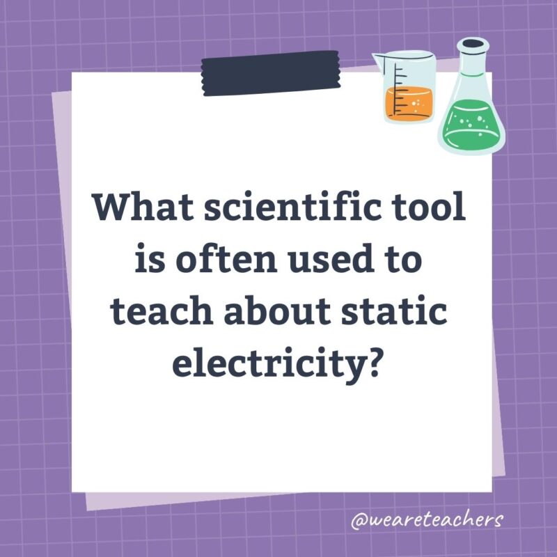 Wards-Science-Trivia-49 What scientific tool is often used to teach about static electricity?