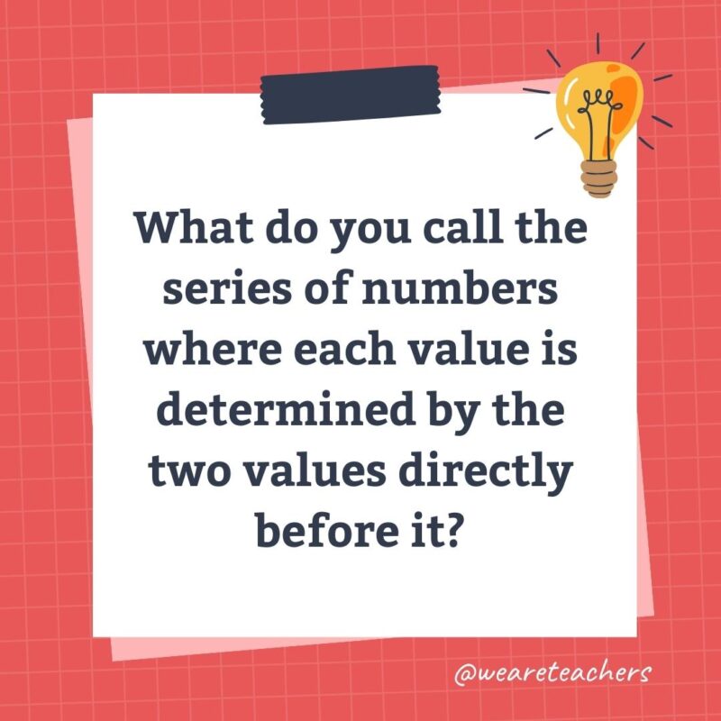 Wards-Science-Trivia-56 What do you call the series of numbers where each value is determined by the two values directly before it?
