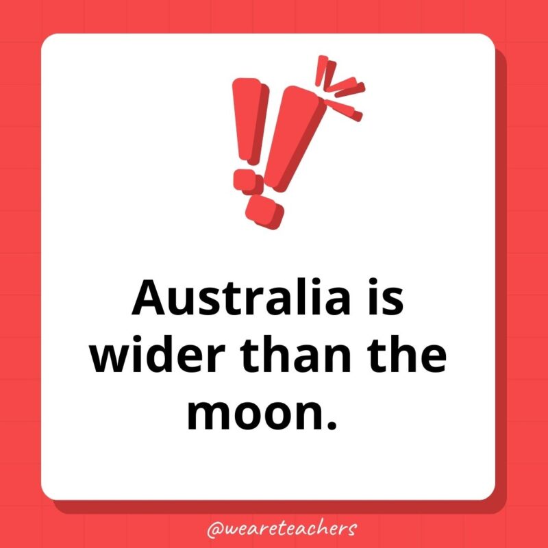 Weird fun facts – Australia is wider than the moon. Weird fun facts - Australia is wider than the moon.