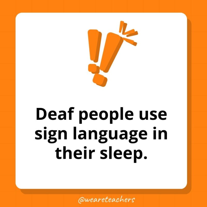 Deaf people use sign language in their sleep. Deaf people use sign language in their sleep.
