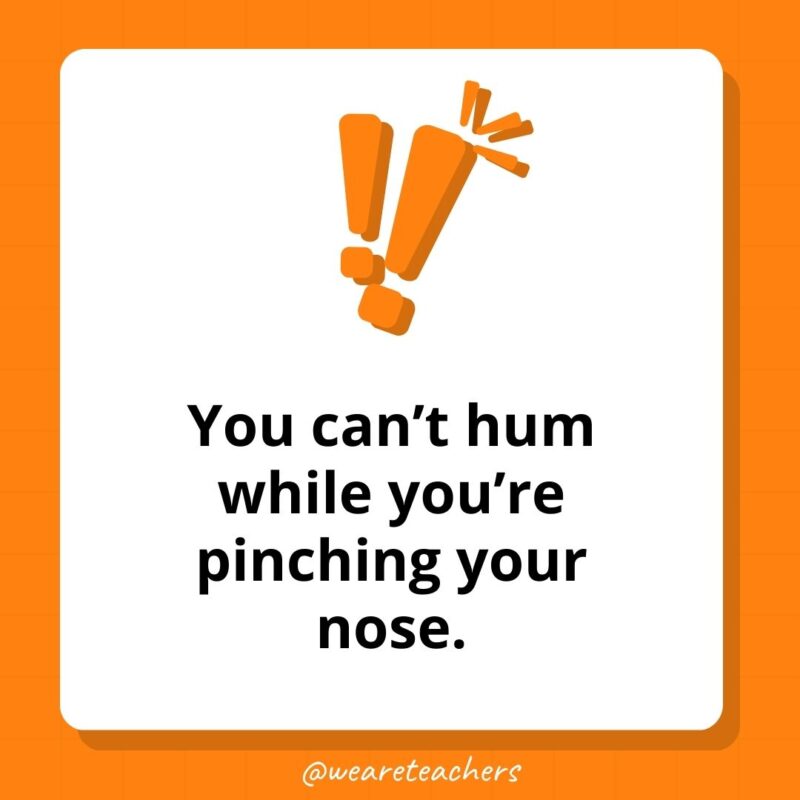 You can’t hum while you’re pinching your nose. You can't hum while you're pinching your nose.