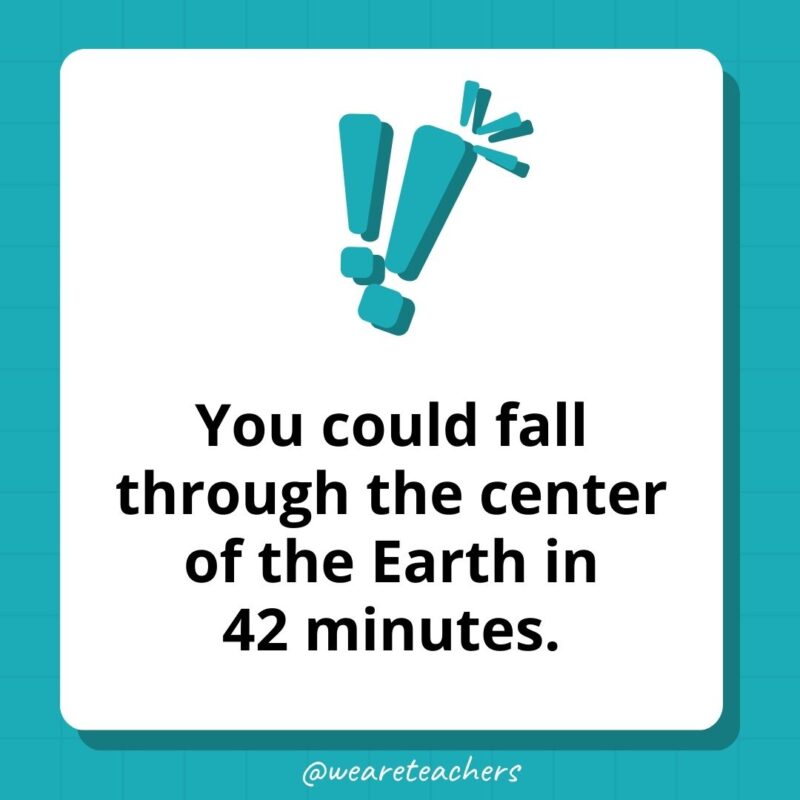 You could fall through the center of the Earth in 42 minutes.- weird fun facts You could fall through the center of the Earth in 42 minutes.- weird fun facts