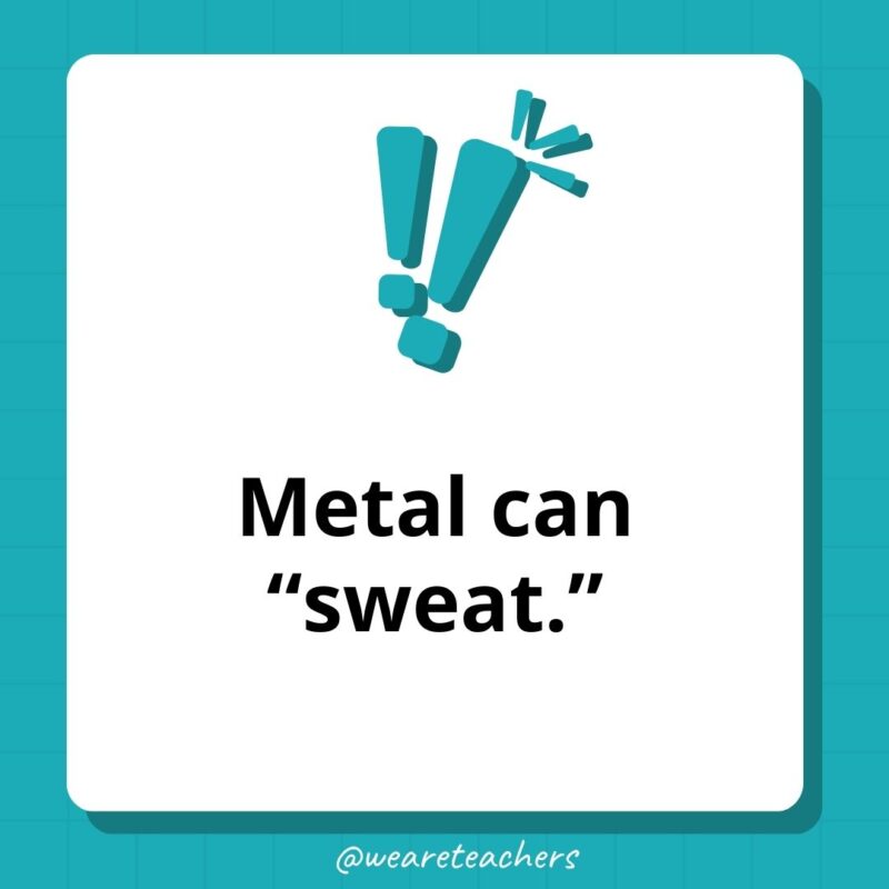 Metal can “sweat.” Metal can