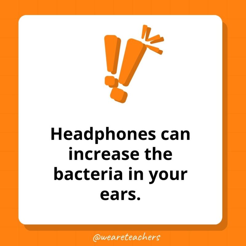 Weird fun facts – Headphones can increase the bacteria in your ears. Weird fun facts - Headphones can increase the bacteria in your ears.