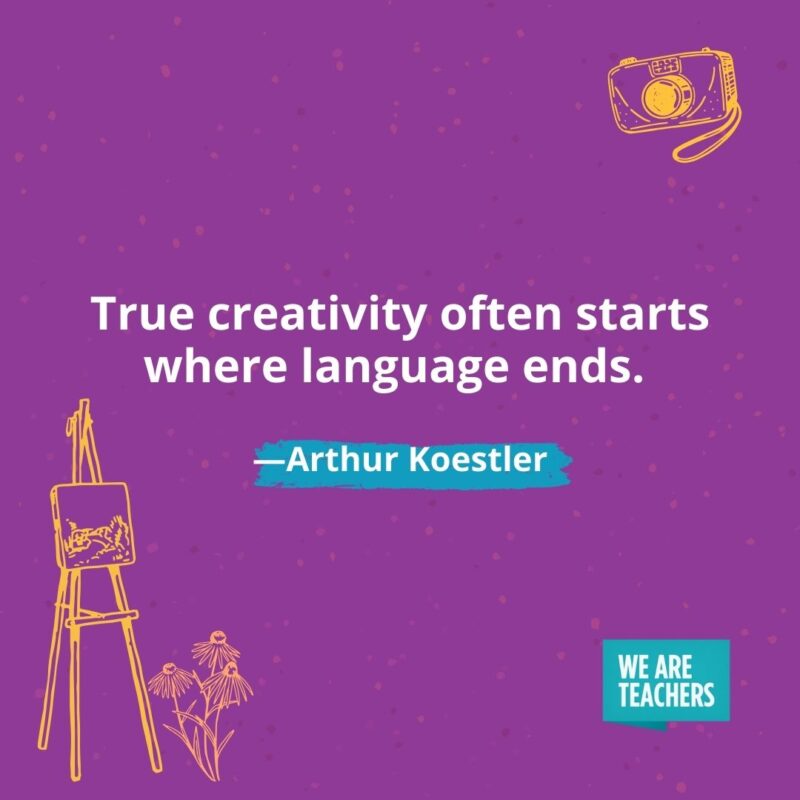 True creativity often starts where language ends. —Arthur Koestler