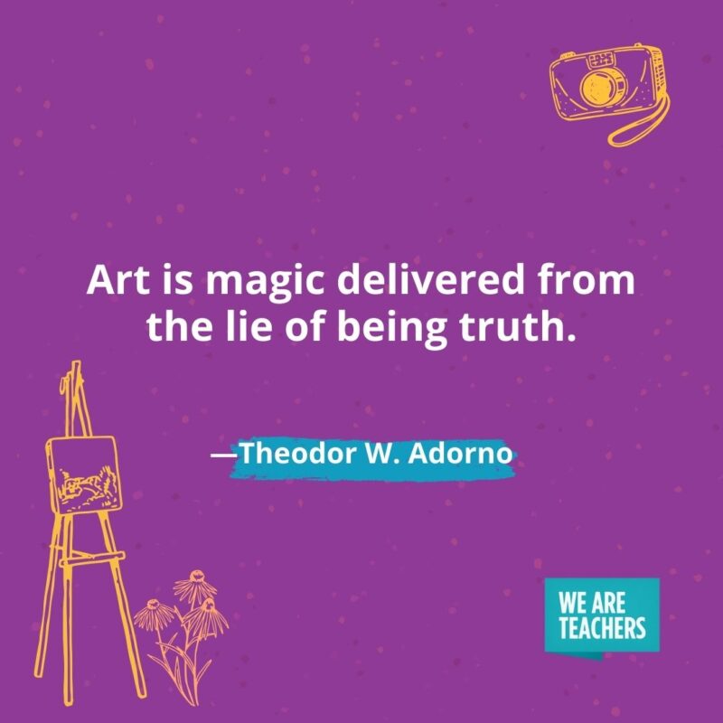 Art is magic delivered from the lie of being truth. —Theodor W. Adorno