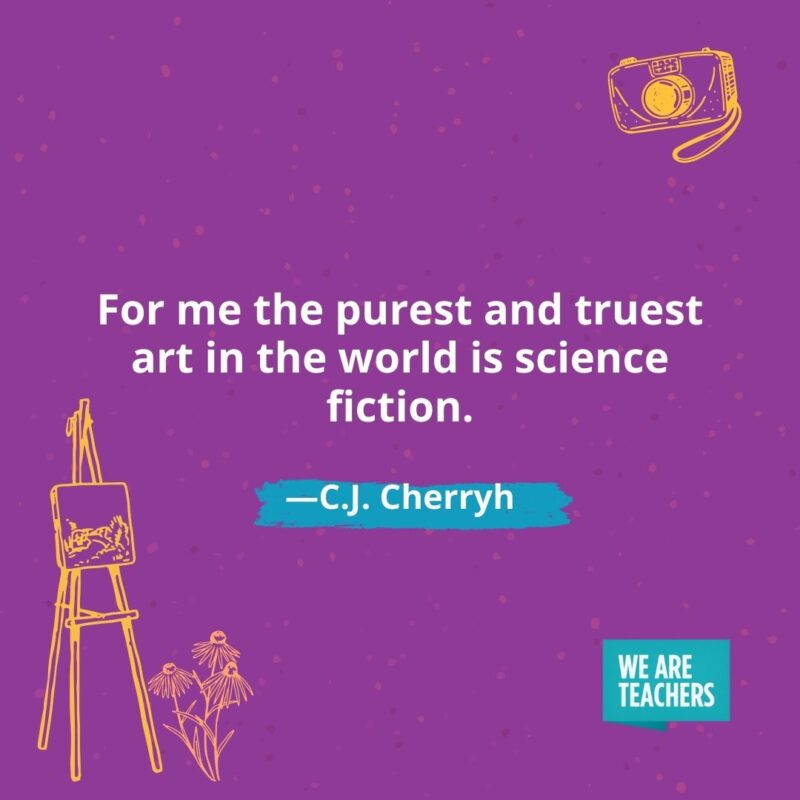 For me the purest and truest art in the world is science fiction. —C.J. Cherryh