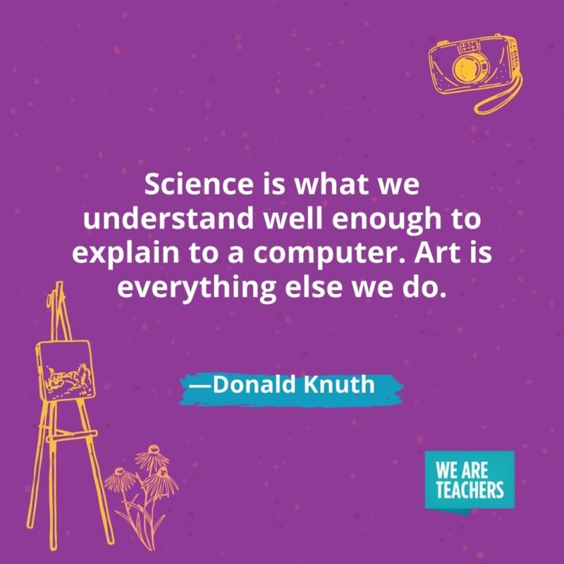 Science is what we understand well enough to explain to a computer. Art is everything else we do. —Donald Knuth