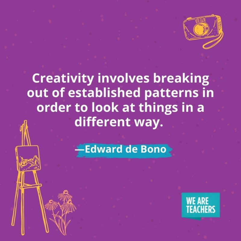 Creativity involves breaking out of established patterns in order to look at things in a different way. —Edward de Bono