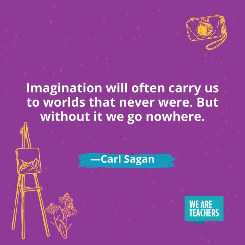 Imagination will often carry us to worlds that never were. But without it we go nowhere. —Carl Sagan- creativity quotes