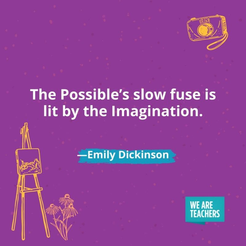 The Possible's slow fuse is lit by the Imagination. —Emily Dickinson- creativity quotes