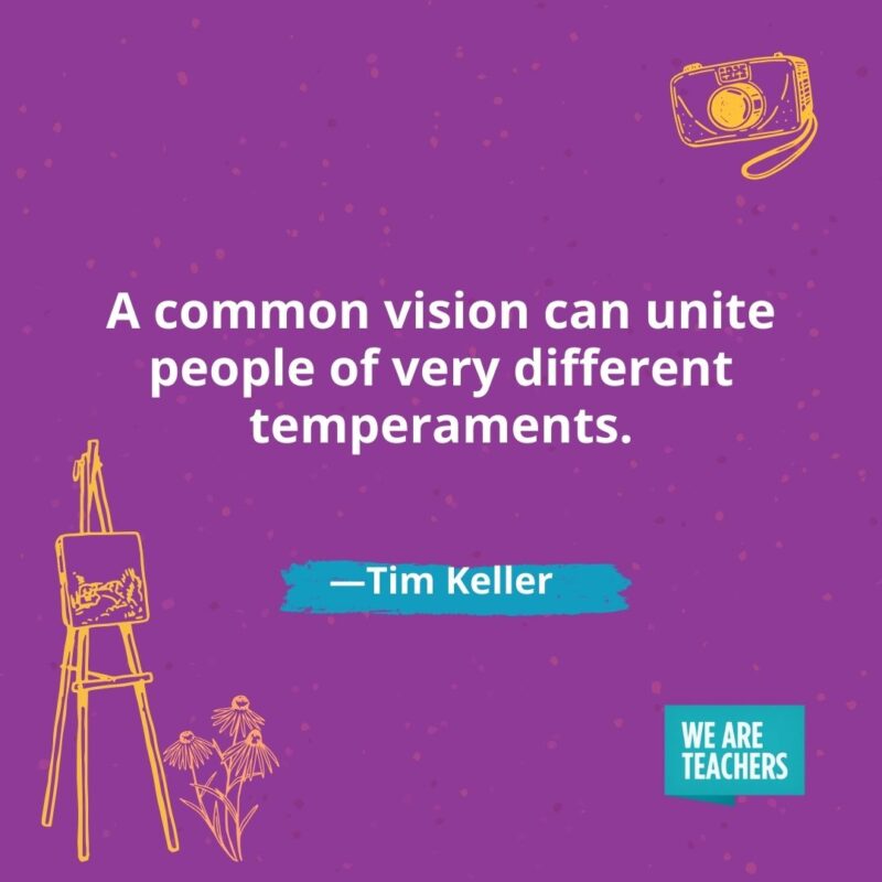 A common vision can unite people of very different temperaments. —Tim Keller