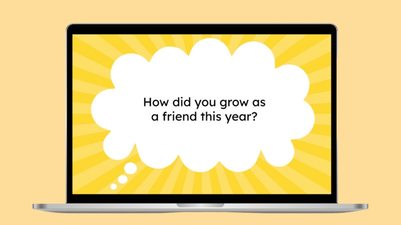 How did you grow as a friend this year?