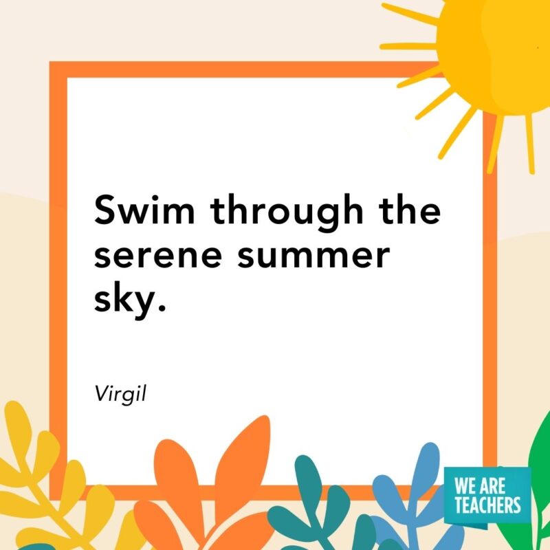 Swim through the serene summer sky. — Virgil