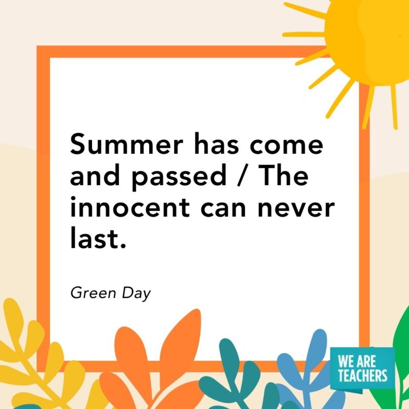 Summer has come and passed / The innocent can never last. — Green Day