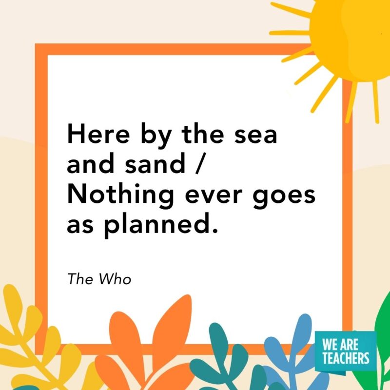 Here by the sea and sand / Nothing ever goes as planned. — The Who