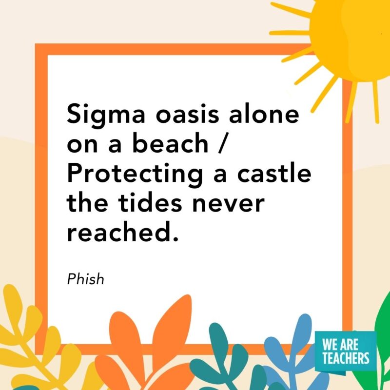 Sigma oasis alone on a beach / Protecting a castle the tides never reached. — Phish