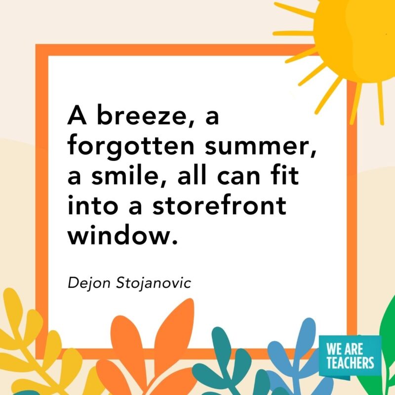 A breeze, a forgotten summer, a smile, all can fit into a storefront window. — Dejon Stojanovic