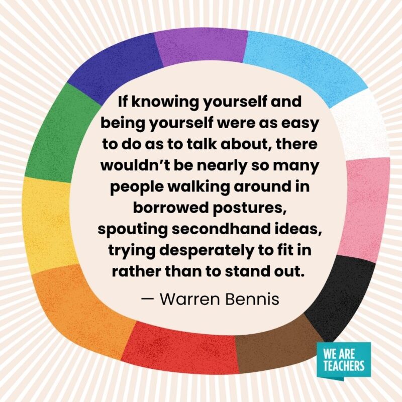 If knowing yourself and being yourself were as easy to do as to talk about, there wouldn’t be nearly so many people walking around in borrowed postures, spouting secondhand ideas, trying desperately to fit in rather than to stand out. — Warren Bennis If knowing yourself and being yourself were as easy to do as to talk about, there wouldn't be nearly so many people walking around in borrowed postures, spouting secondhand ideas, trying desperately to fit in rather than to stand out. — Warren Bennis