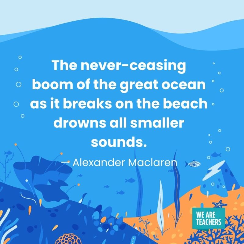 The never-ceasing boom of the great ocean as it breaks on the beach drowns all smaller sounds. — Alexander Maclaren The never-ceasing boom of the great ocean as it breaks on the beach drowns all smaller sounds. — Alexander Maclaren