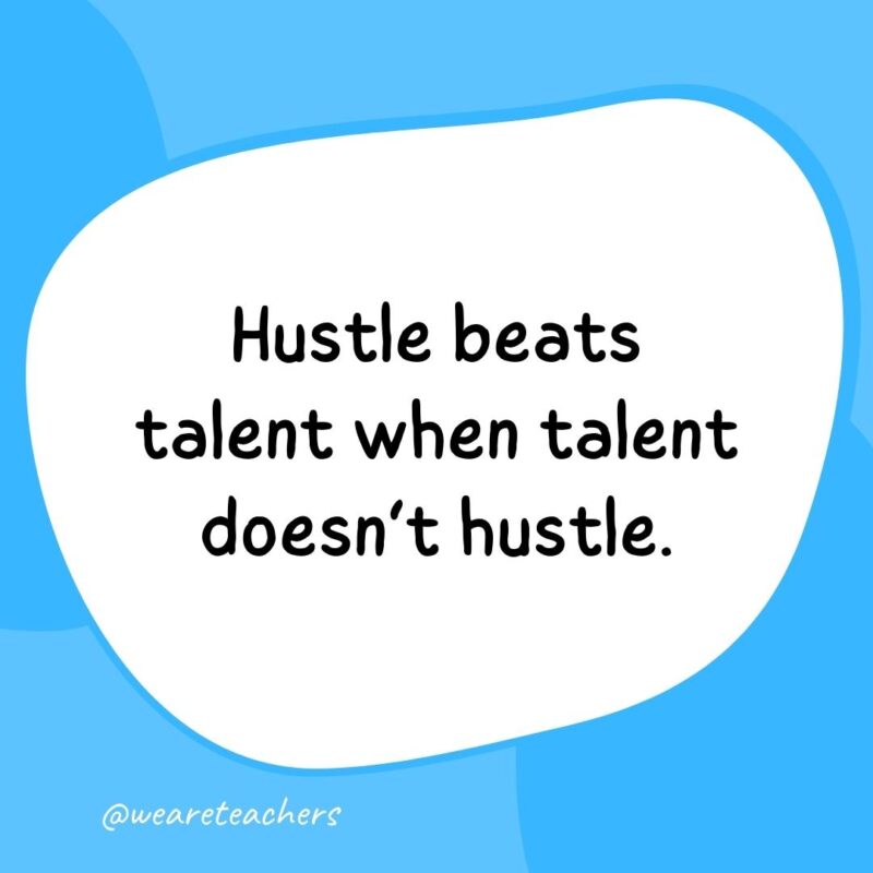 Classroom Quotes 69 69. Hustle beats talent when talent doesn’t hustle.