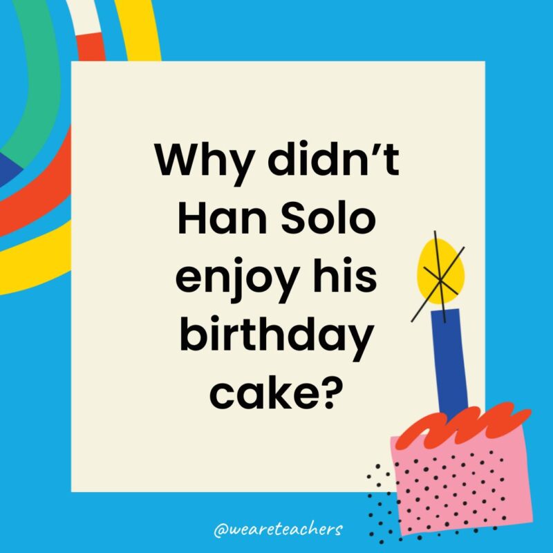 Why didn’t Han Solo enjoy his birthday cake?